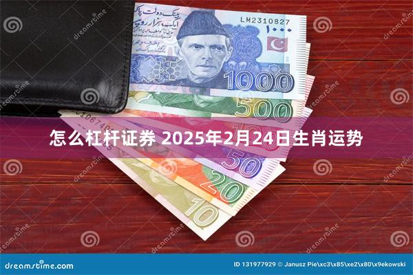 怎么杠杆证券 2025年2月24日生肖运势